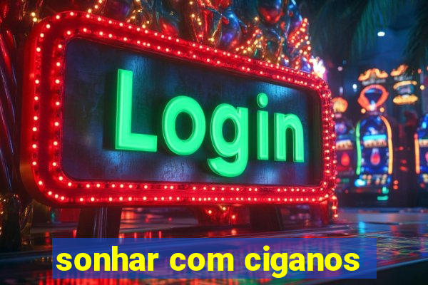 sonhar com ciganos